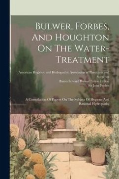 Bulwer, Forbes, And Houghton On The Water-treatment: A Compilation Of Papers On The Subject Of Hygiene And Rational Hydropathy - Forbes, John