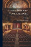 Kaiser Rudolph Von Habsburg: Ein Trauerspiel In 5 Aufzügen