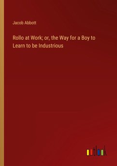 Rollo at Work; or, the Way for a Boy to Learn to be Industrious