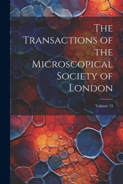 The Transactions of the Microscopical Society of London; Volume 13 - Anonymous