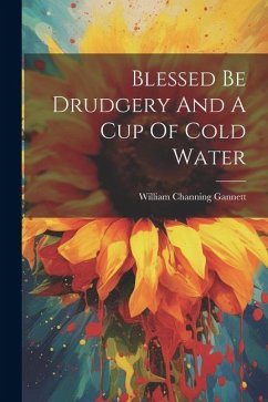 Blessed Be Drudgery And A Cup Of Cold Water - Gannett, William Channing