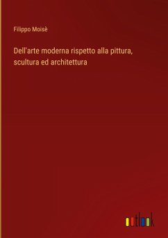 Cover Dell'arte moderna rispetto alla pittura, scultura ed architettura