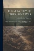 The Strategy of the Great War: A Study of Its Campaigns and Battles in Their Relation to Allied and German Military Policy The Strategy of the Great War: A Study of Its Campaigns and Battles in Their Relation to Allied and German Military Policy