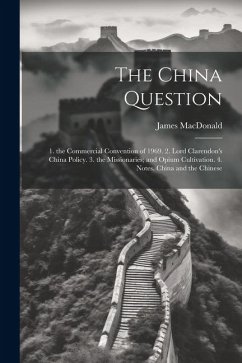 Cover The China Question: 1. the Commercial Convention of 1969. 2. Lord Clarendon's China Policy. 3. the Missionaries; and Opium Cultivation. 4.
