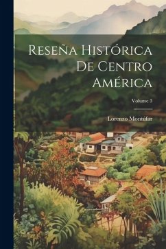 Reseña Histórica De Centro América; Volume 3 - Montúfar, Lorenzo