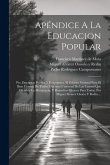 Apéndice A La Educacion Popular: Pte. Extension Politica Y Economica. El Zelador General Para El Bien Comun De Todos. Discurso Universal De Las Causad