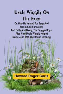 Uncle Wiggily on the Farm; Or, How he hunted for eggs and was cause for alarm; and Bully and Bawly, the froggie boys; also how Uncle Wiggily helped nurse Jane with the house cleaning - Roger Garis, Howard