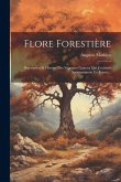 Flore Forestière: Description Et Histoire Des Végétaux Ligneux Qui Croissent Spontanément En France...