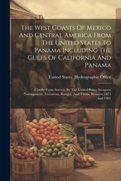 The West Coasts Of Mexico And Central America From The United States To Panama Including The Gulfs Of California And Panama: Chiefly From Surveys By T