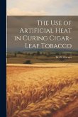 The use of Artificial Heat in Curing Cigar-leaf Tobacco The use of Artificial Heat in Curing Cigar-leaf Tobacco