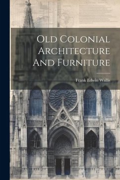 Old Colonial Architecture And Furniture - Wallis, Frank Edwin