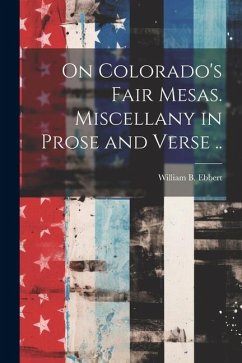 On Colorado's Fair Mesas. Miscellany in Prose and Verse .. - Ebbert, William B. [From Old Catalog]