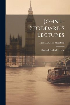 John L. Stoddard's Lectures: Scotland. England. London - Stoddard, John Lawson