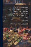 Riga Match And Correspondence Games Conducted And Annotated By The Committee Of The Riga Chess Club: With Rice Gambit Supplement And Appendix For Corr