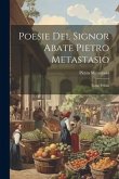 Poesie Del Signor Abate Pietro Metastasio: Tomo Primo