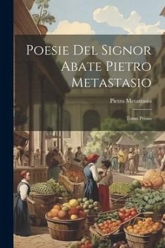 Poesie Del Signor Abate Pietro Metastasio: Tomo Primo - Metastasio, Pietro