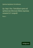 Qu. Sept. Flor. Tertulliani opera ad optimorum librorum fidem expressa curante E.F. Leopold