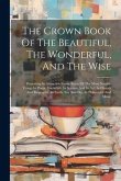 The Crown Book Of The Beautiful, The Wonderful, And The Wise: Presenting In Attractive Forms Some Of The Most Notable Things In Poetic Literature, In