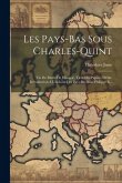 Les Pays-bas Sous Charles-quint: Vie De Marie De Hongrie, Tirée Des Papiers D'état. Introduction A L'histoire Des Pays-bas Sous Philippe Ii...