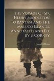 The Voyage Of Sir Henry Middleton To Bantam And The Maluco Islands, Annotated And Ed. By B. Corney