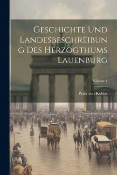 Geschichte Und Landesbeschreibung Des Herzogthums Lauenburg; Volume 1 - Kobbe, Peter Von