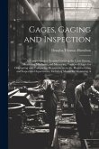 Gages, Gaging and Inspection: A Comprehensive Treatise Covering the Limit System, Measuring Machines, and Measuring Tools and Gages for Originating