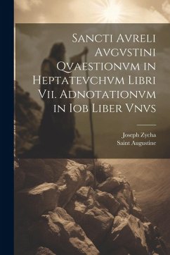 Sancti Avreli Avgvstini Qvaestionvm in Heptatevchvm Libri Vii. Adnotationvm in Iob Liber Vnvs - Augustine, Saint; Zycha, Joseph