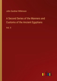 A Second Series of the Manners and Customs of the Ancient Egyptians - Wilkinson, John Gardner