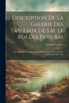 Description De La Galerie Des Tableaux De S.M. Le Roi Des Pays-Bas: Avec Quelques Remarques Sur L'Histoire Des Peintres Et Sur Les Progrès De L'Art - Nieuwenhuys, C. J.