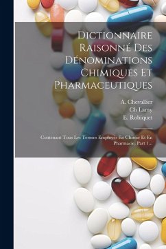 Cover Dictionnaire Raisonné Des Dénominations Chimiques Et Pharmaceutiques: Contenant Tous Les Termes Employés En Chimie Et En Pharmacie, Part 1...
