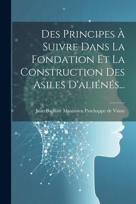Des Principes À Suivre Dans La Fondation Et La Construction Des Asiles D'aliénés...