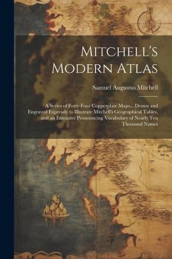 Mitchell's Modern Atlas: A Series of Forty-Four Copperplate Maps... Drawn and Engraved Expressly to Illustrate Mitchell's Geographical Tables, - Mitchell, Samuel Augustus