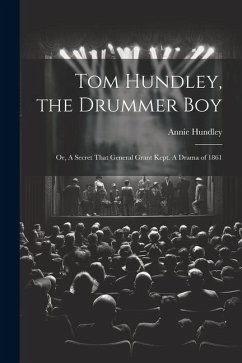 Cover Tom Hundley, the Drummer boy; or, A Secret That General Grant Kept. A Drama of 1861