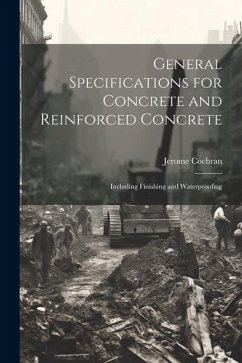 General Specifications for Concrete and Reinforced Concrete: Including Finishing and Waterproofing - Cochran, Jerome