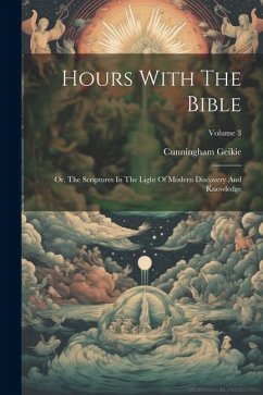 Hours With The Bible: Or, The Scriptures In The Light Of Modern Discovery And Knowledge; Volume 3 - Geikie, Cunningham