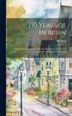 150 Years of Meriden; Published in Connection With the Observance of the City's Sesquicentennial, June 17-23, 1956 150 Years of Meriden; Published in Connection With the Observance of the City's Sesquicentennial, June 17-23, 1956
