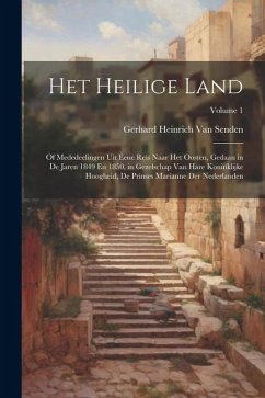 Het Heilige Land: Of Mededeelingen Uit Eene Reis Naar Het Oosten, Gedaan in De Jaren 1849 En 1850, in Gezelschap Van Hare Koninklijke Ho - Senden, Gerhard Heinrich van