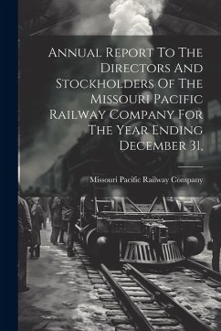 Cover Annual Report To The Directors And Stockholders Of The Missouri Pacific Railway Company For The Year Ending December 31,