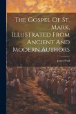 The Gospel Of St. Mark, Illustrated From Ancient And Modern Authors The Gospel Of St. Mark, Illustrated From Ancient And Modern Authors