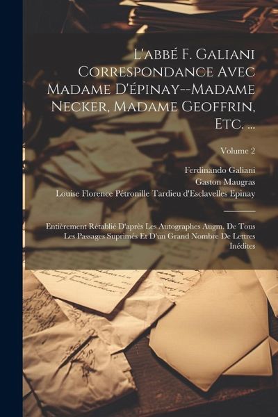 L'abbé F. Galiani Correspondance Avec Madame D'épinay--Madame Necker, Madame Geoffrin, Etc. ...