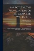 An Act For The Propagation Of The Gospel In Wales, 1649: Together With The Proceedings Of The Commissioners For North Wales Appointed Under The Act