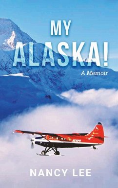 My Alaska! A Memoir - Nancy Lee