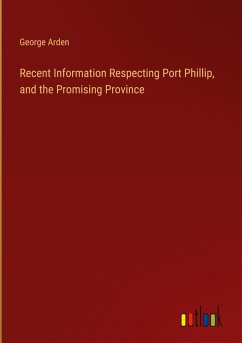 Recent Information Respecting Port Phillip, and the Promising Province Recent Information Respecting Port Phillip, and the Promising Province