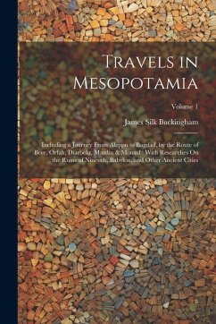 Cover Travels in Mesopotamia: Including a Journey From Aleppo to Bagdad, by the Route of Beer, Orfah, Diarbekr, Mardin & Mousul: With Researches On
