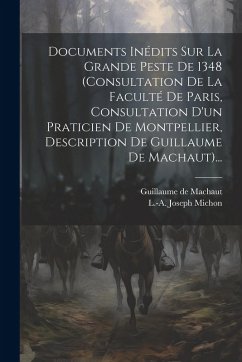 Documents Inédits Sur La Grande Peste De 1348 (consultation De La Faculté De Paris, Consultation D'un Praticien De Montpellier, Description De Guillau - Michon, L. -A Joseph