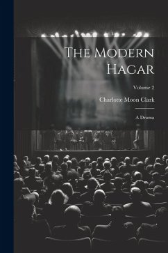 The Modern Hagar: A Drama; Volume 2 - Clark, Charlotte Moon