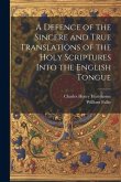 A Defence of the Sincere and True Translations of the Holy Scriptures Into the English Tongue