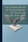 The Divine Order of Development, As Traced in Nature, Man, and the Bible The Divine Order of Development, As Traced in Nature, Man, and the Bible