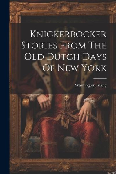 Knickerbocker Stories From The Old Dutch Days Of New York