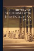 The Hippolytus of Euripides, With Brief Notes by R.a. Paley